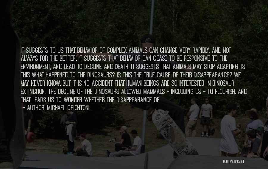 Michael Crichton Quotes: It Suggests To Us That Behavior Of Complex Animals Can Change Very Rapidly, And Not Always For The Better. It