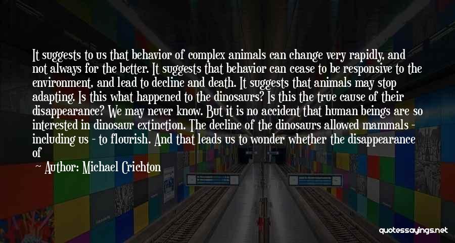 Michael Crichton Quotes: It Suggests To Us That Behavior Of Complex Animals Can Change Very Rapidly, And Not Always For The Better. It