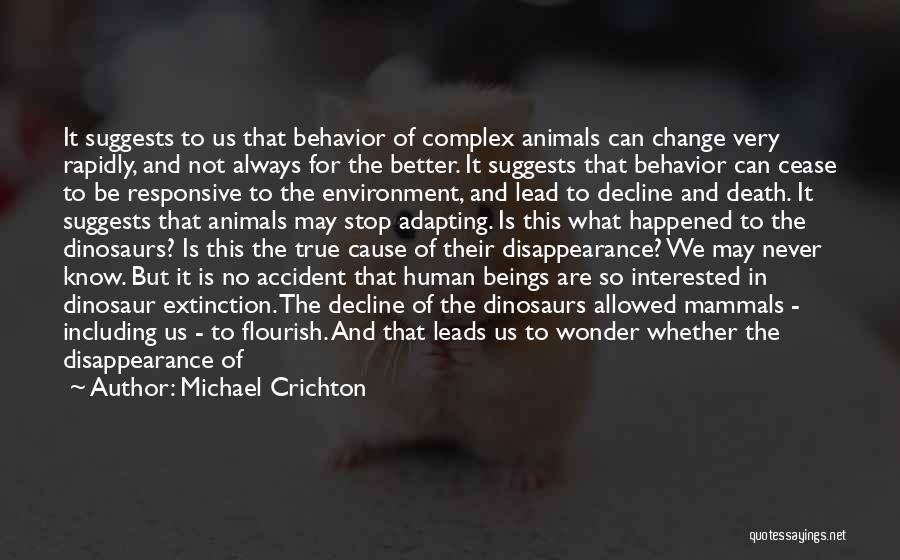 Michael Crichton Quotes: It Suggests To Us That Behavior Of Complex Animals Can Change Very Rapidly, And Not Always For The Better. It