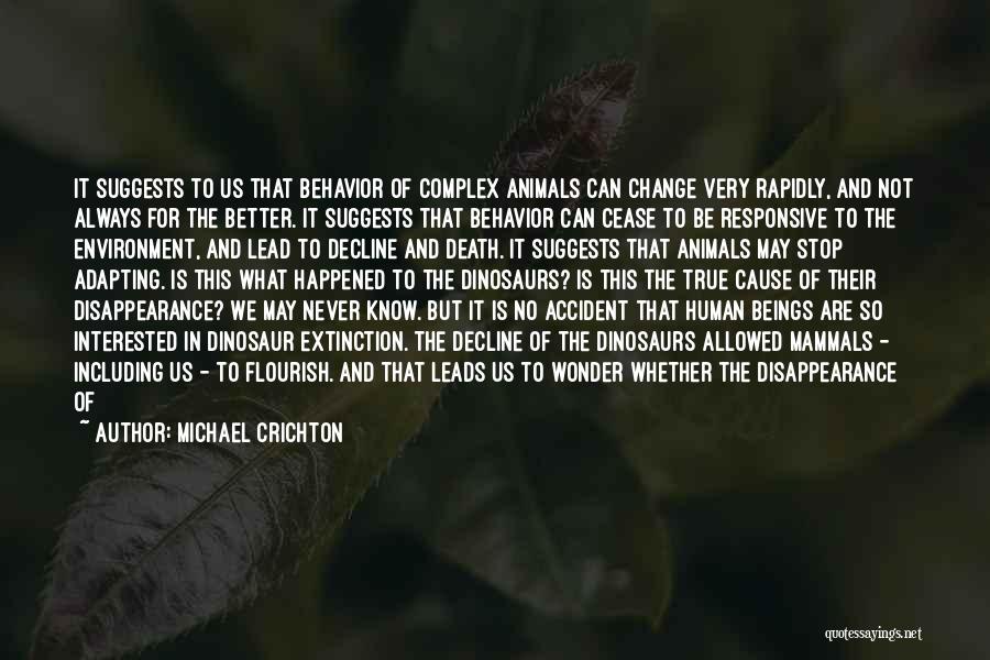 Michael Crichton Quotes: It Suggests To Us That Behavior Of Complex Animals Can Change Very Rapidly, And Not Always For The Better. It