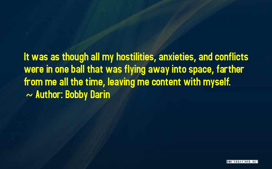 Bobby Darin Quotes: It Was As Though All My Hostilities, Anxieties, And Conflicts Were In One Ball That Was Flying Away Into Space,