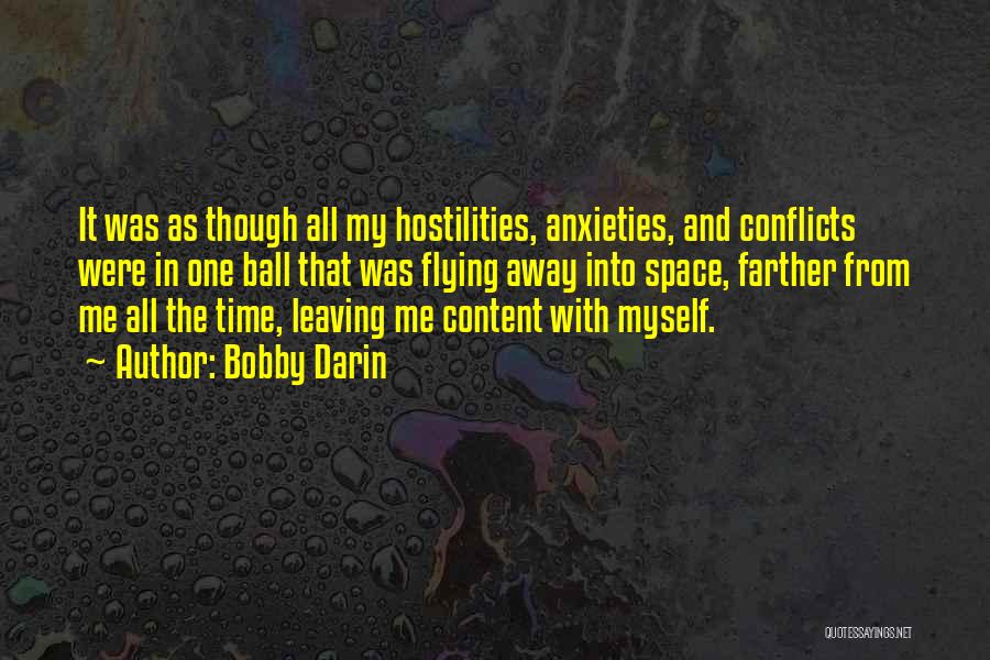 Bobby Darin Quotes: It Was As Though All My Hostilities, Anxieties, And Conflicts Were In One Ball That Was Flying Away Into Space,