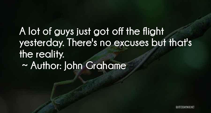 John Grahame Quotes: A Lot Of Guys Just Got Off The Flight Yesterday. There's No Excuses But That's The Reality.