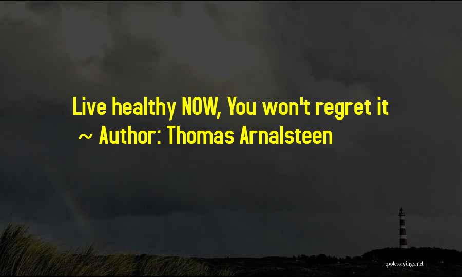 Thomas Arnalsteen Quotes: Live Healthy Now, You Won't Regret It
