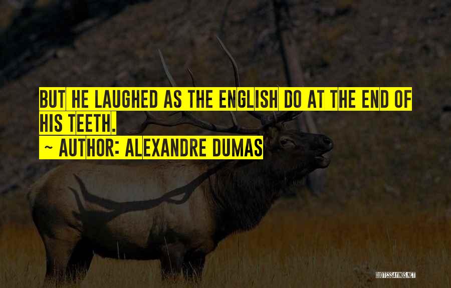 Alexandre Dumas Quotes: But He Laughed As The English Do At The End Of His Teeth.