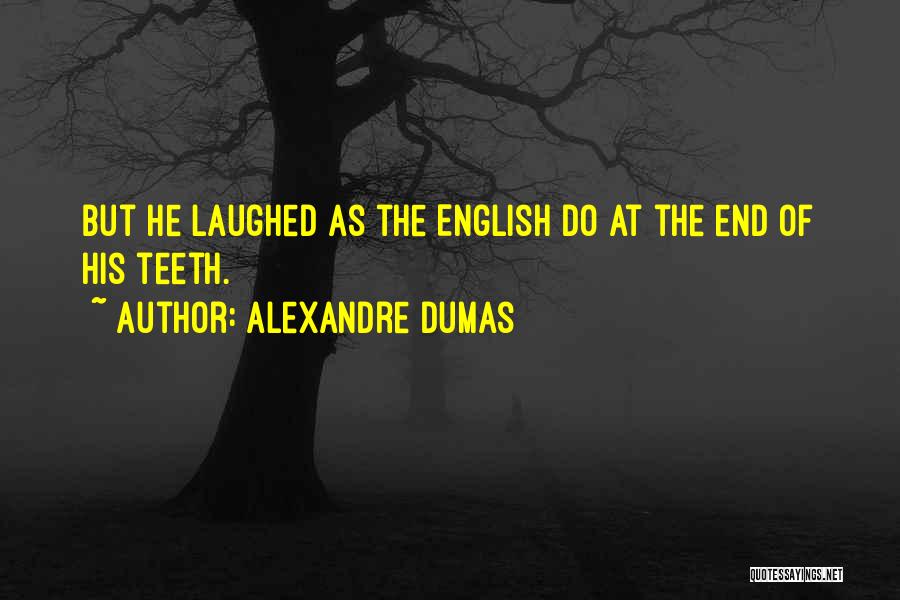 Alexandre Dumas Quotes: But He Laughed As The English Do At The End Of His Teeth.