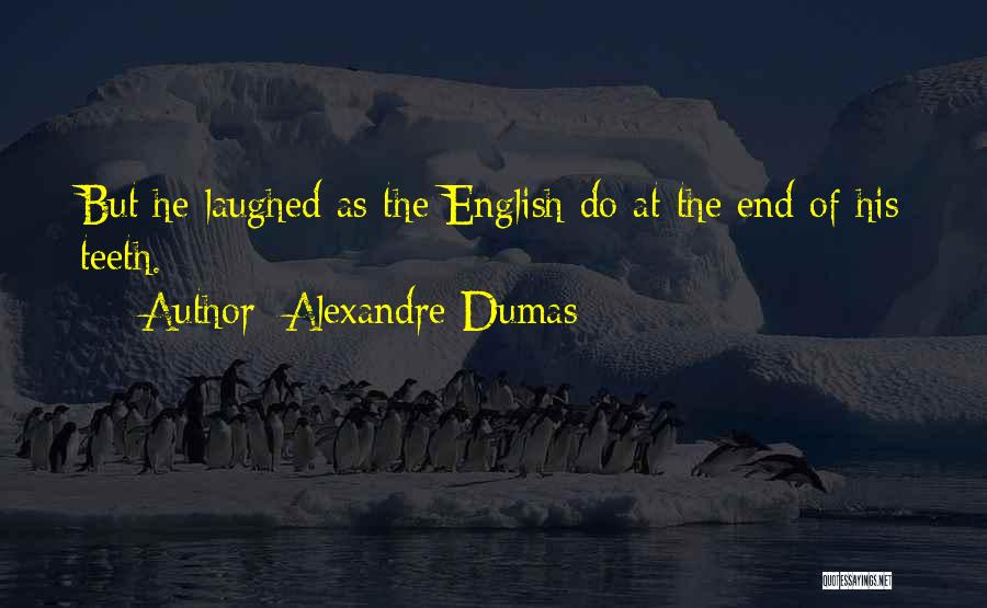 Alexandre Dumas Quotes: But He Laughed As The English Do At The End Of His Teeth.