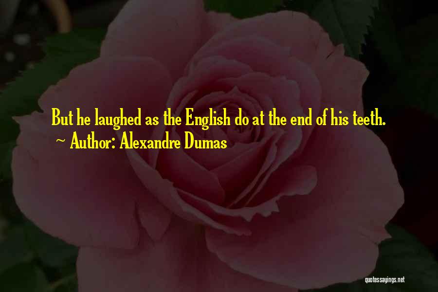 Alexandre Dumas Quotes: But He Laughed As The English Do At The End Of His Teeth.