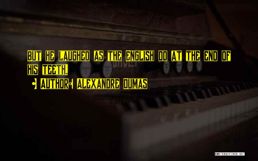 Alexandre Dumas Quotes: But He Laughed As The English Do At The End Of His Teeth.