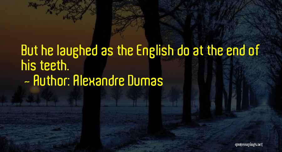 Alexandre Dumas Quotes: But He Laughed As The English Do At The End Of His Teeth.