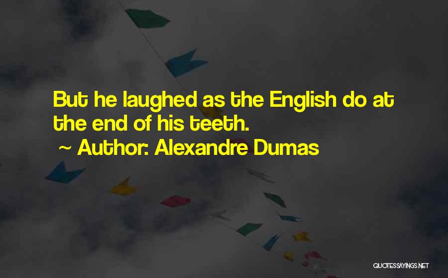 Alexandre Dumas Quotes: But He Laughed As The English Do At The End Of His Teeth.