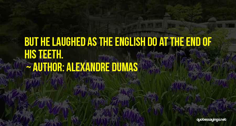 Alexandre Dumas Quotes: But He Laughed As The English Do At The End Of His Teeth.