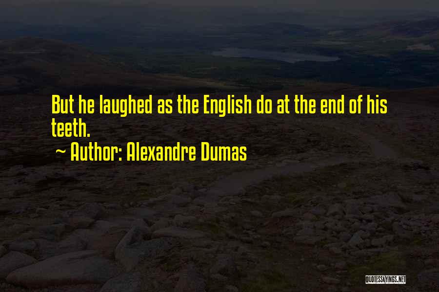 Alexandre Dumas Quotes: But He Laughed As The English Do At The End Of His Teeth.
