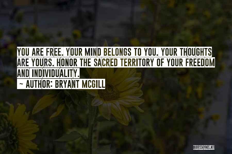 Bryant McGill Quotes: You Are Free. Your Mind Belongs To You. Your Thoughts Are Yours. Honor The Sacred Territory Of Your Freedom And