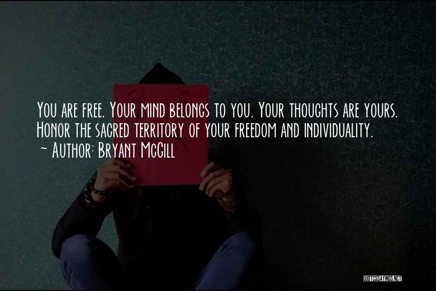Bryant McGill Quotes: You Are Free. Your Mind Belongs To You. Your Thoughts Are Yours. Honor The Sacred Territory Of Your Freedom And