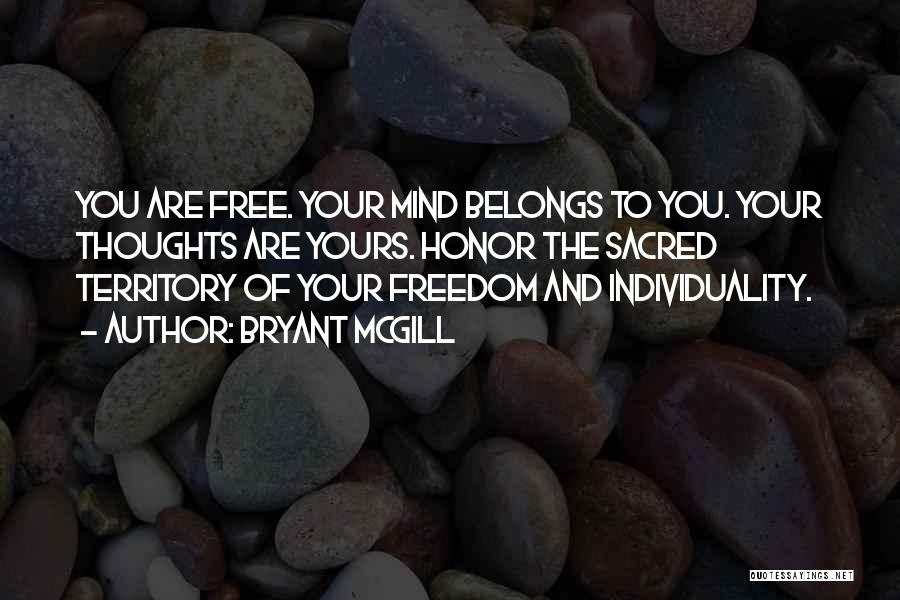 Bryant McGill Quotes: You Are Free. Your Mind Belongs To You. Your Thoughts Are Yours. Honor The Sacred Territory Of Your Freedom And