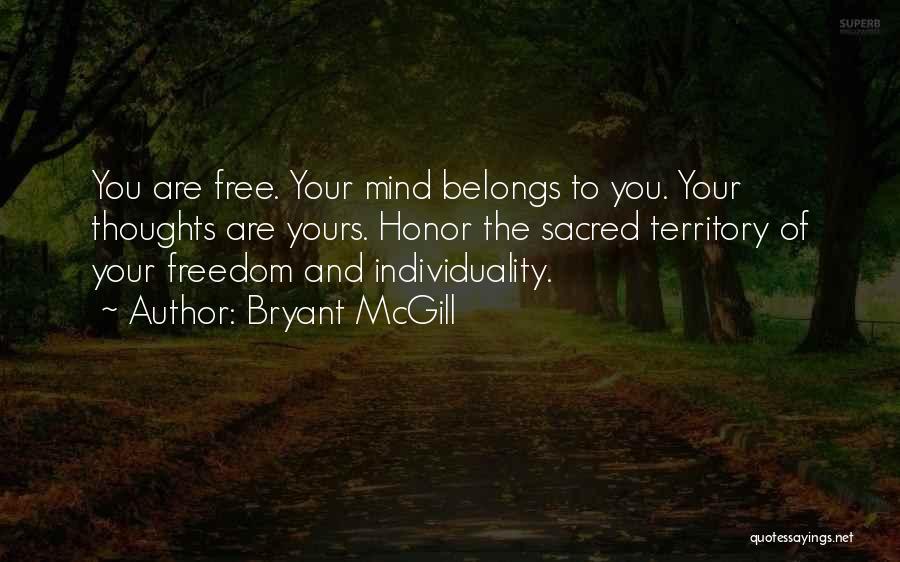 Bryant McGill Quotes: You Are Free. Your Mind Belongs To You. Your Thoughts Are Yours. Honor The Sacred Territory Of Your Freedom And