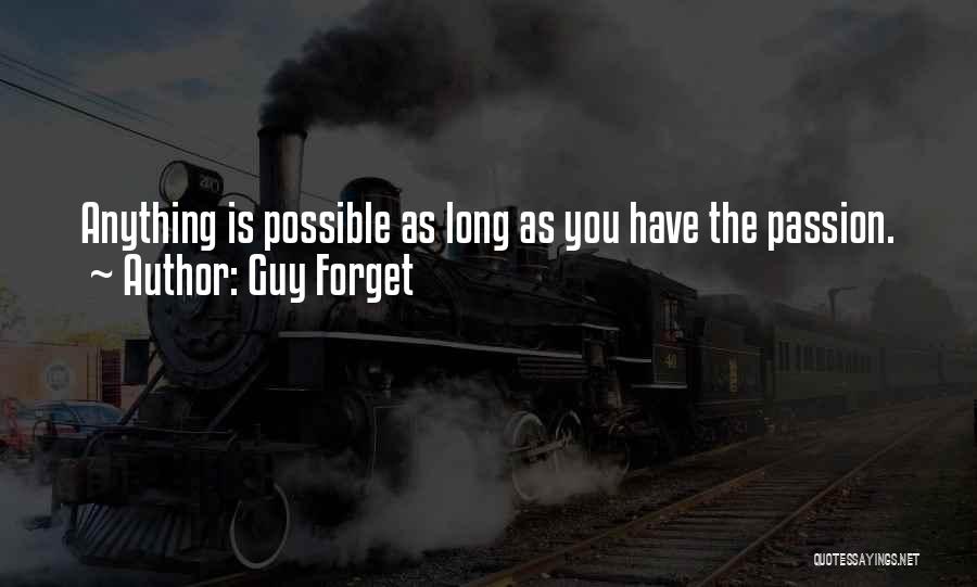 Guy Forget Quotes: Anything Is Possible As Long As You Have The Passion.