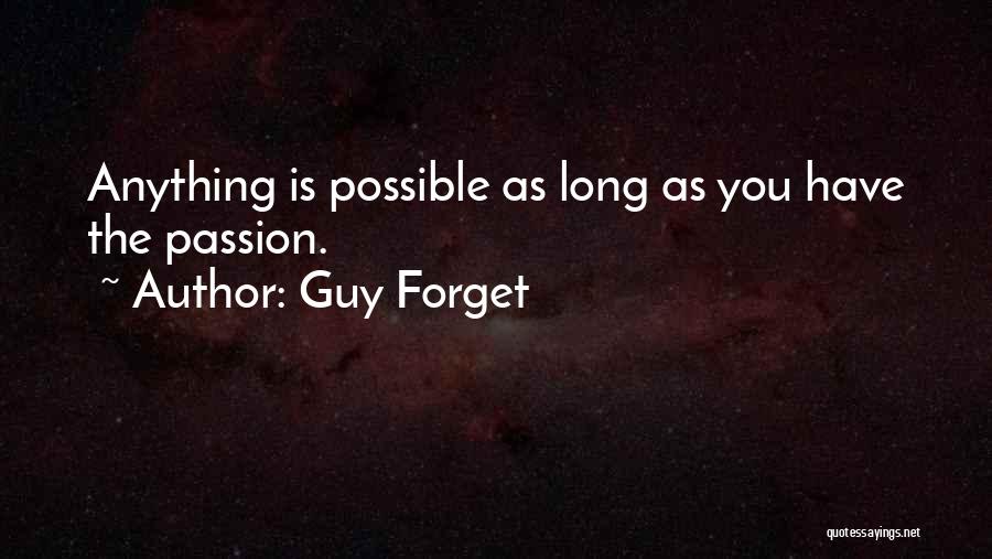 Guy Forget Quotes: Anything Is Possible As Long As You Have The Passion.