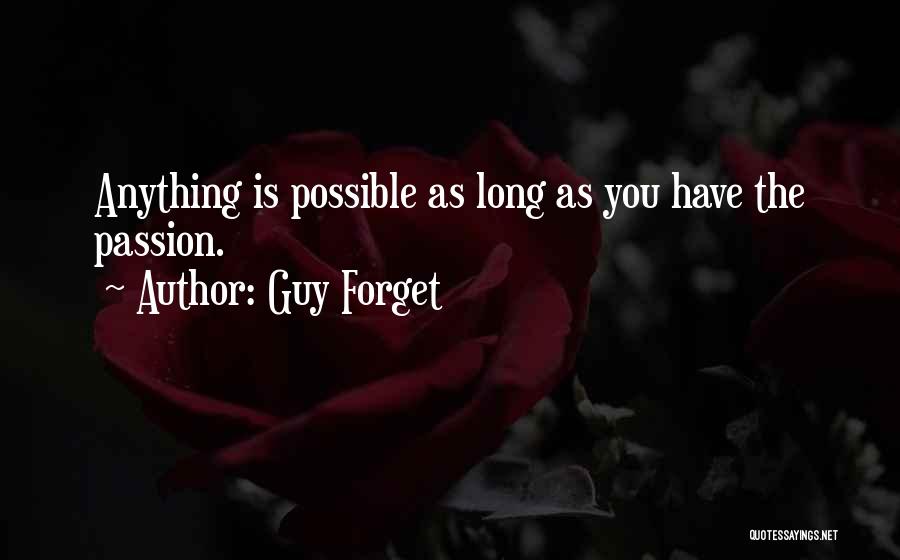 Guy Forget Quotes: Anything Is Possible As Long As You Have The Passion.