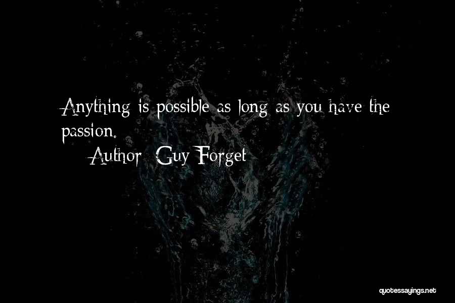 Guy Forget Quotes: Anything Is Possible As Long As You Have The Passion.