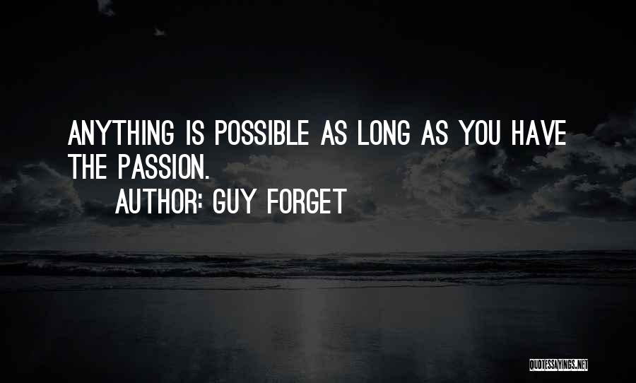 Guy Forget Quotes: Anything Is Possible As Long As You Have The Passion.