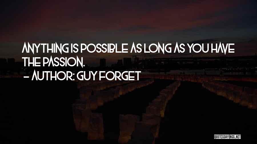 Guy Forget Quotes: Anything Is Possible As Long As You Have The Passion.