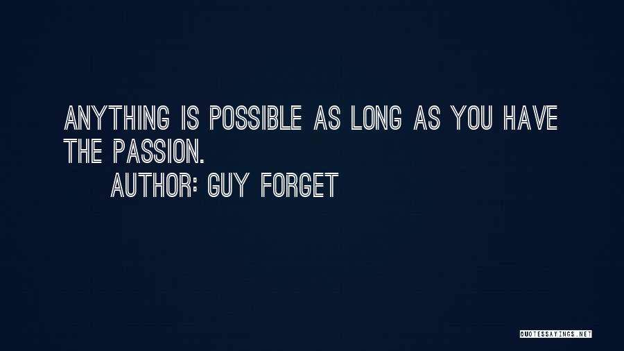 Guy Forget Quotes: Anything Is Possible As Long As You Have The Passion.