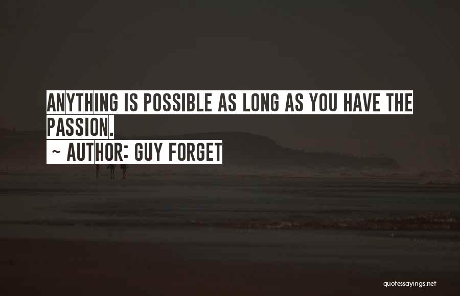 Guy Forget Quotes: Anything Is Possible As Long As You Have The Passion.