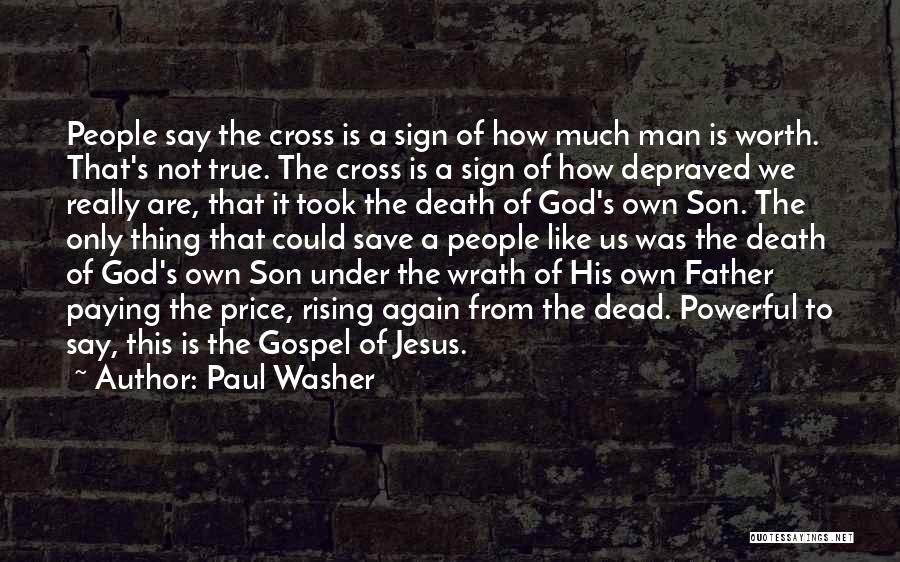 Paul Washer Quotes: People Say The Cross Is A Sign Of How Much Man Is Worth. That's Not True. The Cross Is A