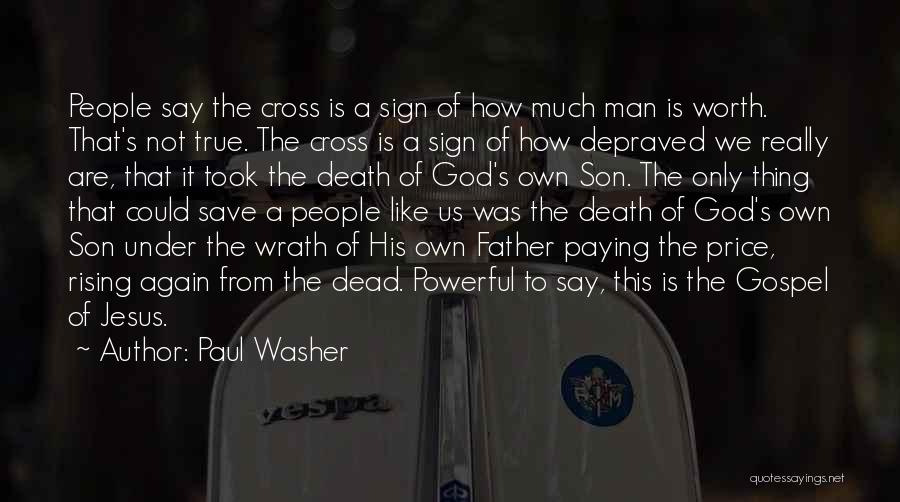 Paul Washer Quotes: People Say The Cross Is A Sign Of How Much Man Is Worth. That's Not True. The Cross Is A