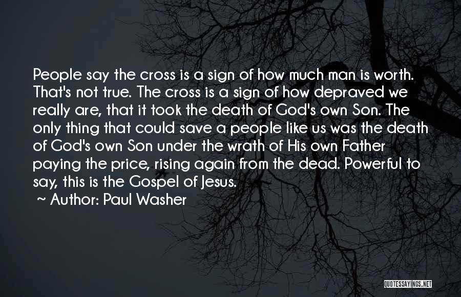 Paul Washer Quotes: People Say The Cross Is A Sign Of How Much Man Is Worth. That's Not True. The Cross Is A