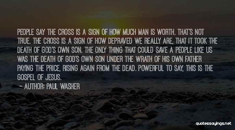 Paul Washer Quotes: People Say The Cross Is A Sign Of How Much Man Is Worth. That's Not True. The Cross Is A