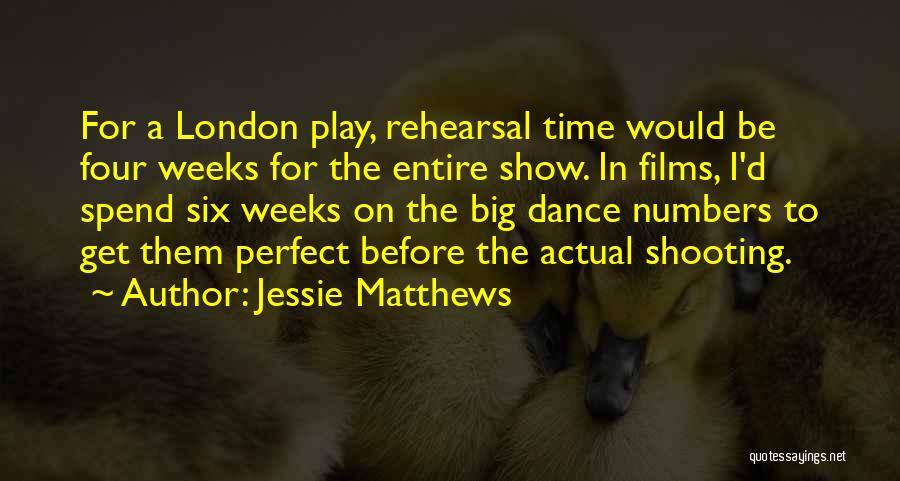 Jessie Matthews Quotes: For A London Play, Rehearsal Time Would Be Four Weeks For The Entire Show. In Films, I'd Spend Six Weeks
