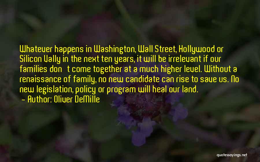 Oliver DeMille Quotes: Whatever Happens In Washington, Wall Street, Hollywood Or Silicon Vally In The Next Ten Years, It Will Be Irrelevant If