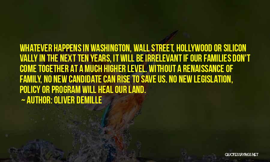 Oliver DeMille Quotes: Whatever Happens In Washington, Wall Street, Hollywood Or Silicon Vally In The Next Ten Years, It Will Be Irrelevant If