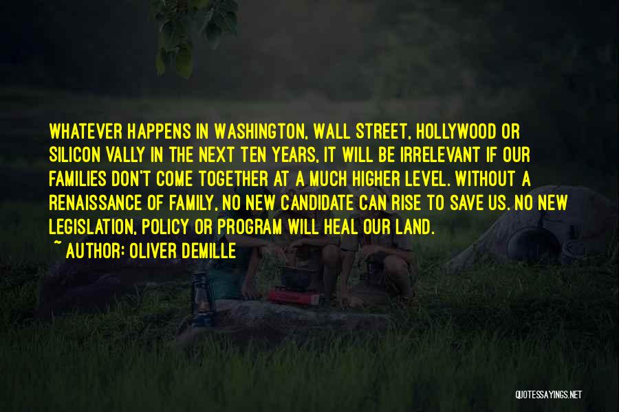Oliver DeMille Quotes: Whatever Happens In Washington, Wall Street, Hollywood Or Silicon Vally In The Next Ten Years, It Will Be Irrelevant If