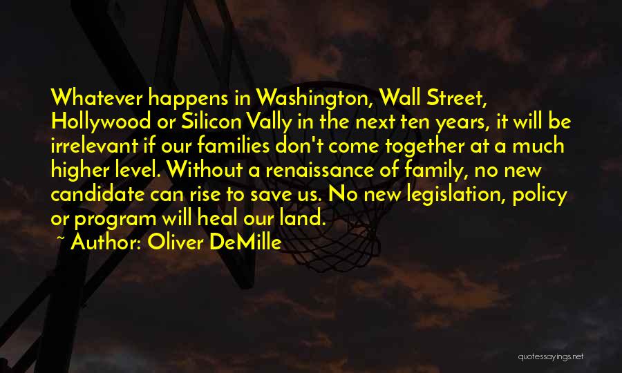 Oliver DeMille Quotes: Whatever Happens In Washington, Wall Street, Hollywood Or Silicon Vally In The Next Ten Years, It Will Be Irrelevant If