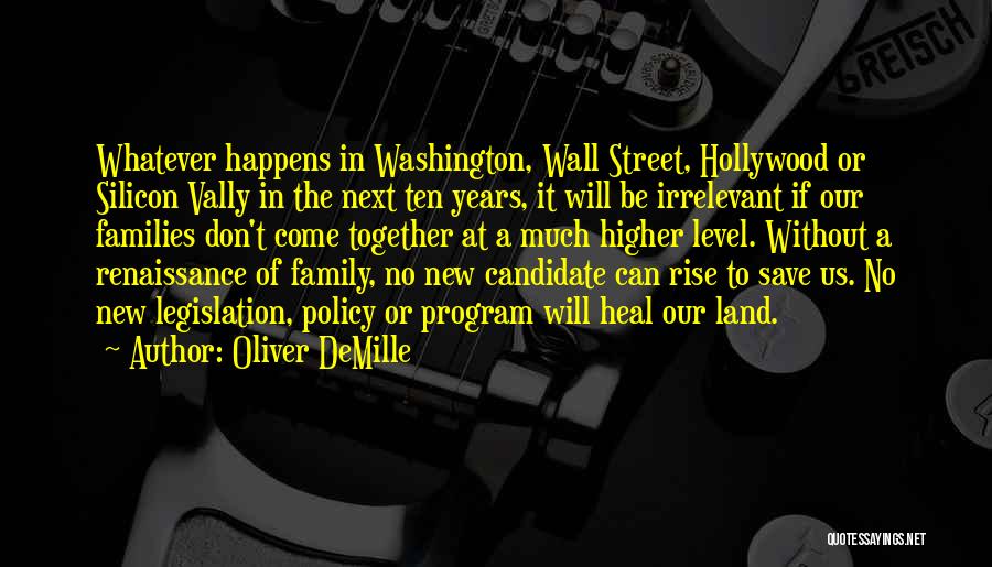 Oliver DeMille Quotes: Whatever Happens In Washington, Wall Street, Hollywood Or Silicon Vally In The Next Ten Years, It Will Be Irrelevant If