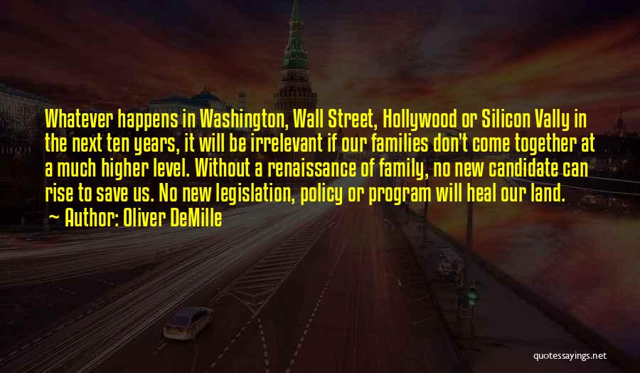 Oliver DeMille Quotes: Whatever Happens In Washington, Wall Street, Hollywood Or Silicon Vally In The Next Ten Years, It Will Be Irrelevant If