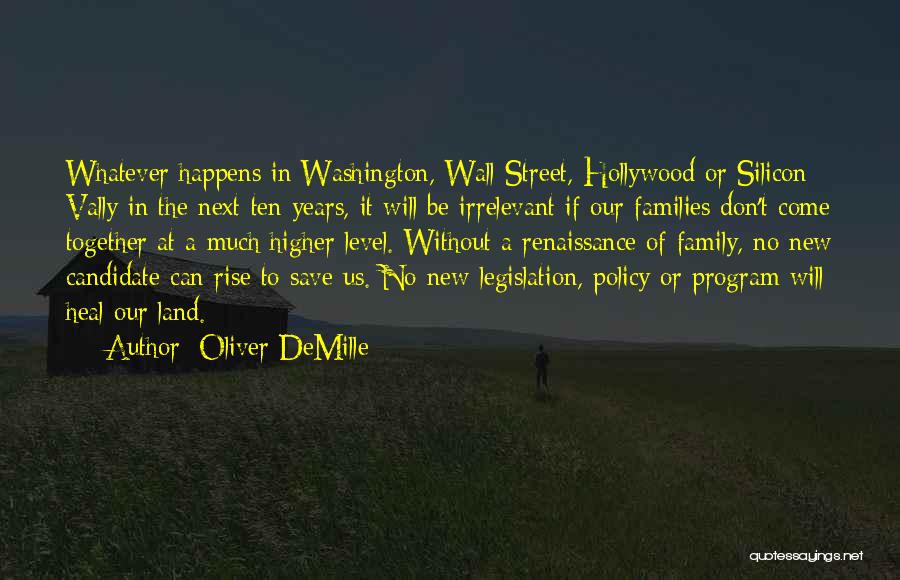 Oliver DeMille Quotes: Whatever Happens In Washington, Wall Street, Hollywood Or Silicon Vally In The Next Ten Years, It Will Be Irrelevant If
