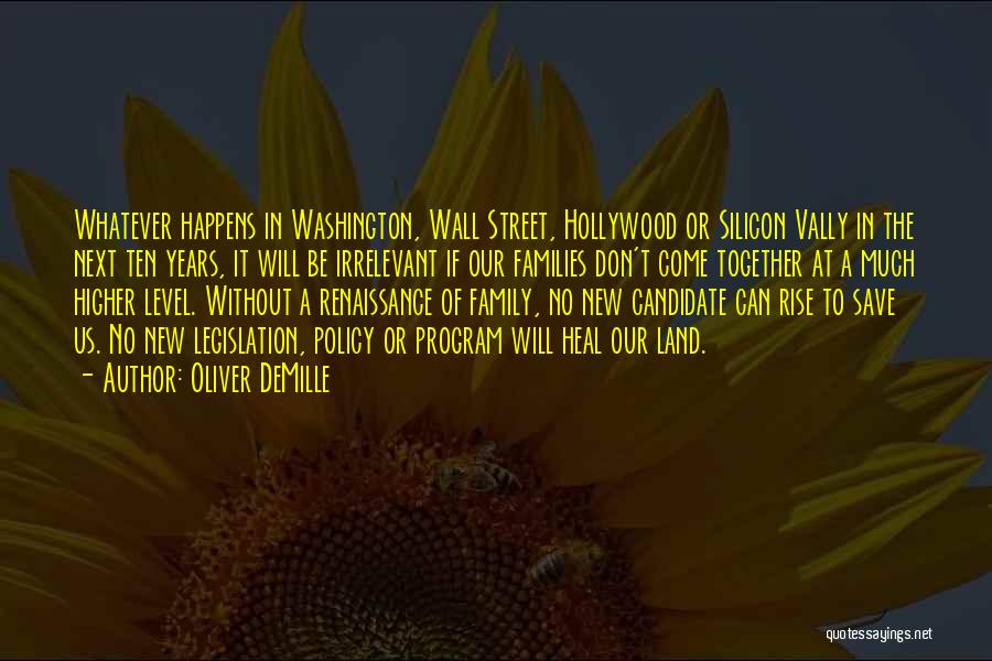 Oliver DeMille Quotes: Whatever Happens In Washington, Wall Street, Hollywood Or Silicon Vally In The Next Ten Years, It Will Be Irrelevant If