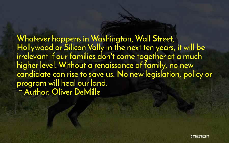 Oliver DeMille Quotes: Whatever Happens In Washington, Wall Street, Hollywood Or Silicon Vally In The Next Ten Years, It Will Be Irrelevant If