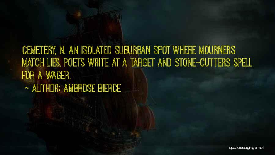 Ambrose Bierce Quotes: Cemetery, N. An Isolated Suburban Spot Where Mourners Match Lies, Poets Write At A Target And Stone-cutters Spell For A