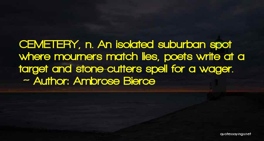 Ambrose Bierce Quotes: Cemetery, N. An Isolated Suburban Spot Where Mourners Match Lies, Poets Write At A Target And Stone-cutters Spell For A