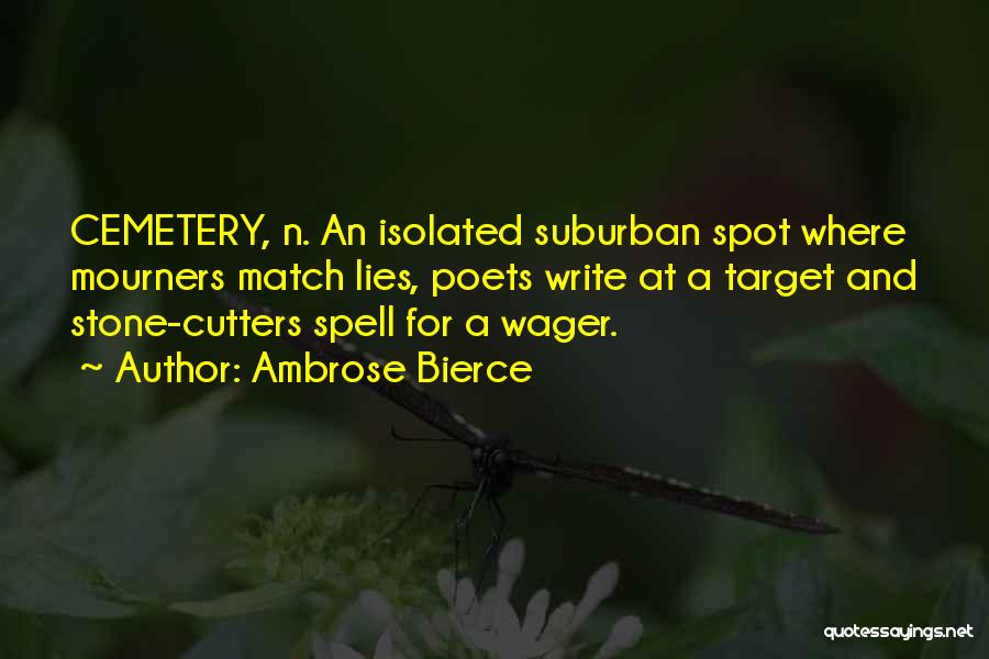 Ambrose Bierce Quotes: Cemetery, N. An Isolated Suburban Spot Where Mourners Match Lies, Poets Write At A Target And Stone-cutters Spell For A