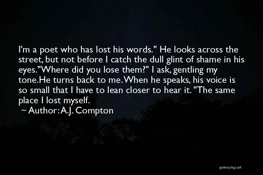 A.J. Compton Quotes: I'm A Poet Who Has Lost His Words. He Looks Across The Street, But Not Before I Catch The Dull