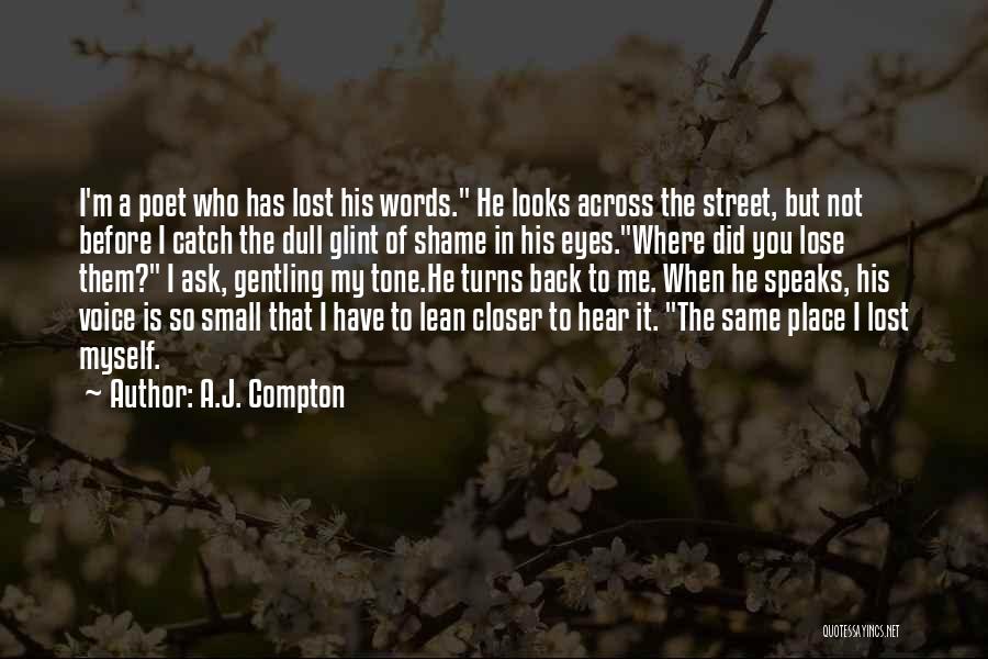 A.J. Compton Quotes: I'm A Poet Who Has Lost His Words. He Looks Across The Street, But Not Before I Catch The Dull