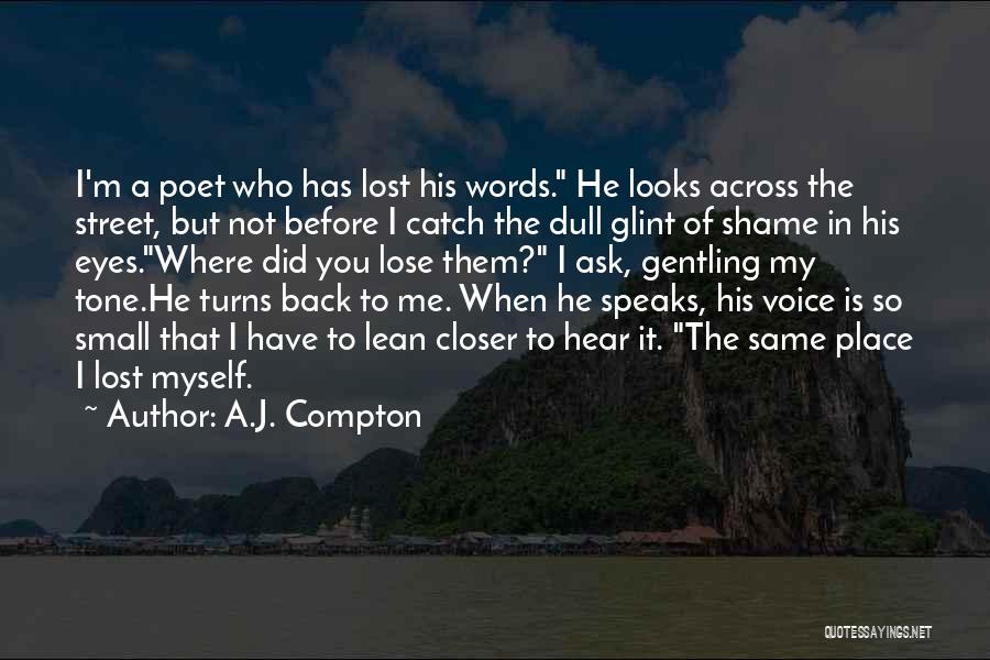 A.J. Compton Quotes: I'm A Poet Who Has Lost His Words. He Looks Across The Street, But Not Before I Catch The Dull
