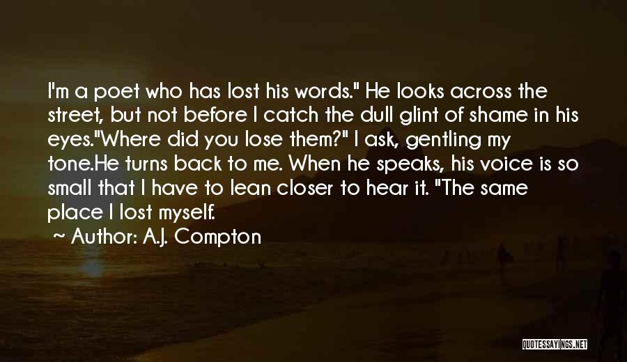 A.J. Compton Quotes: I'm A Poet Who Has Lost His Words. He Looks Across The Street, But Not Before I Catch The Dull